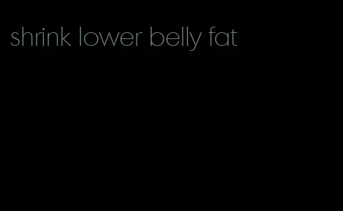 shrink lower belly fat