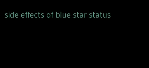 side effects of blue star status