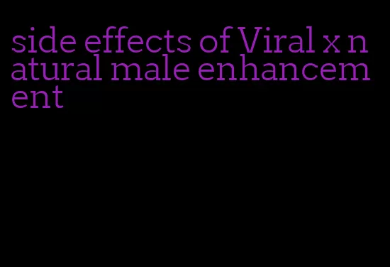 side effects of Viral x natural male enhancement