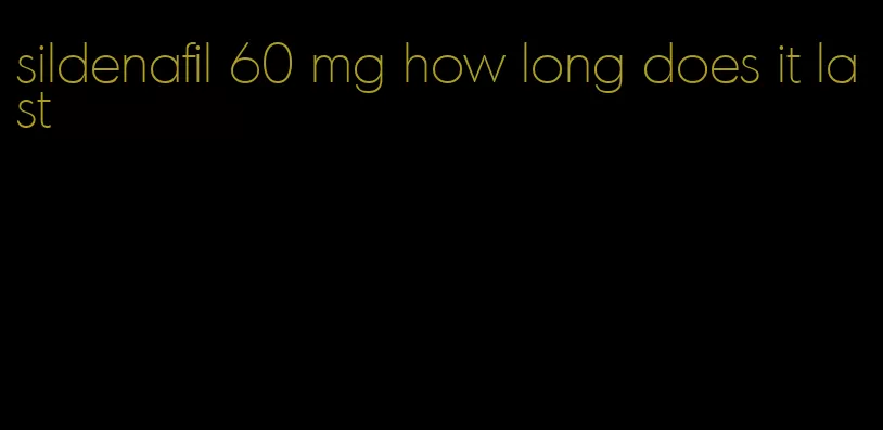 sildenafil 60 mg how long does it last
