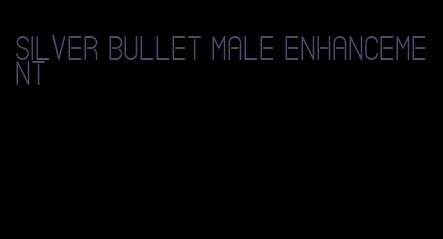 silver bullet male enhancement