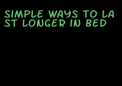 simple ways to last longer in bed