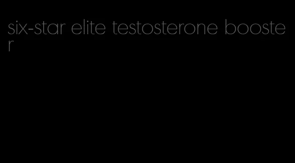 six-star elite testosterone booster