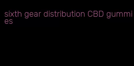 sixth gear distribution CBD gummies