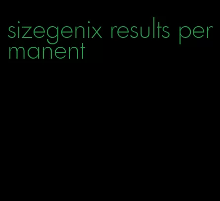 sizegenix results permanent