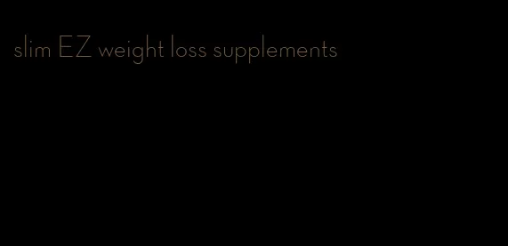 slim EZ weight loss supplements