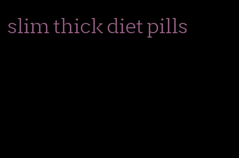 slim thick diet pills
