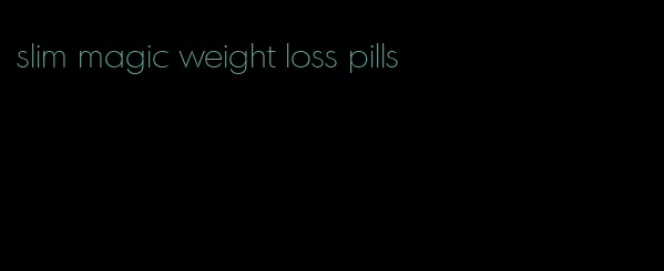 slim magic weight loss pills