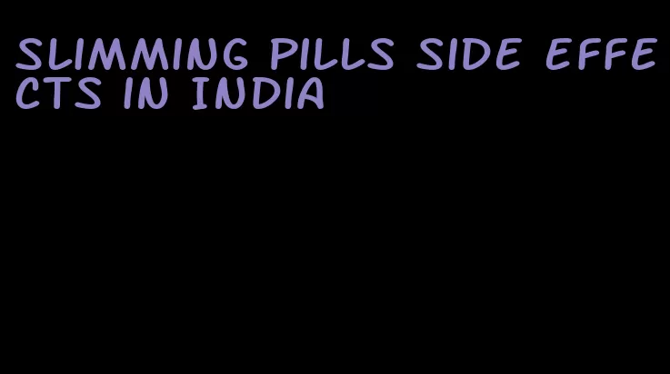 slimming pills side effects in India
