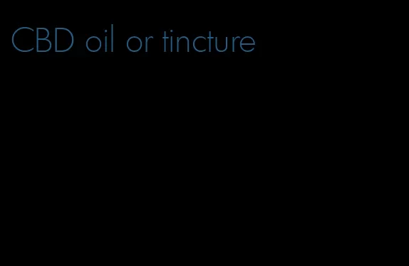 CBD oil or tincture