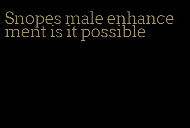 Snopes male enhancement is it possible
