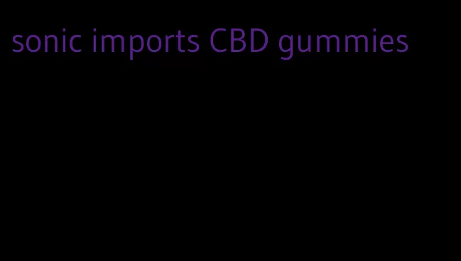 sonic imports CBD gummies