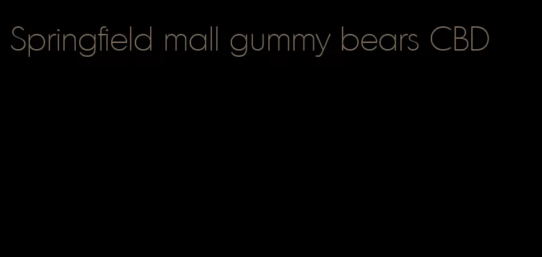 Springfield mall gummy bears CBD