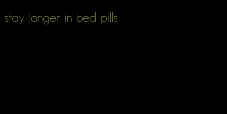 stay longer in bed pills