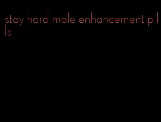 stay hard male enhancement pills