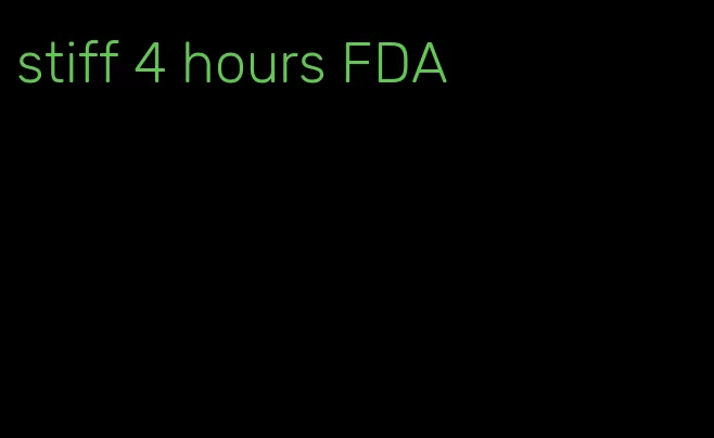 stiff 4 hours FDA