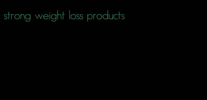strong weight loss products