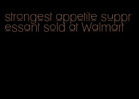 strongest appetite suppressant sold at Walmart