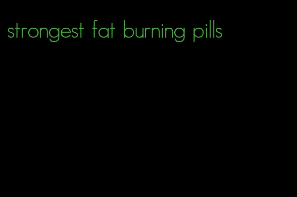 strongest fat burning pills