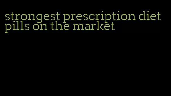 strongest prescription diet pills on the market