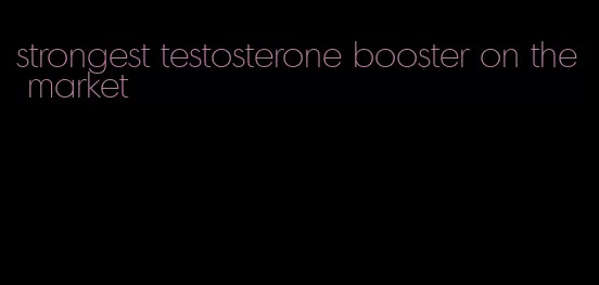 strongest testosterone booster on the market