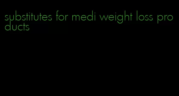 substitutes for medi weight loss products