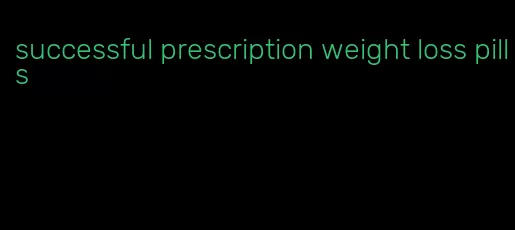 successful prescription weight loss pills