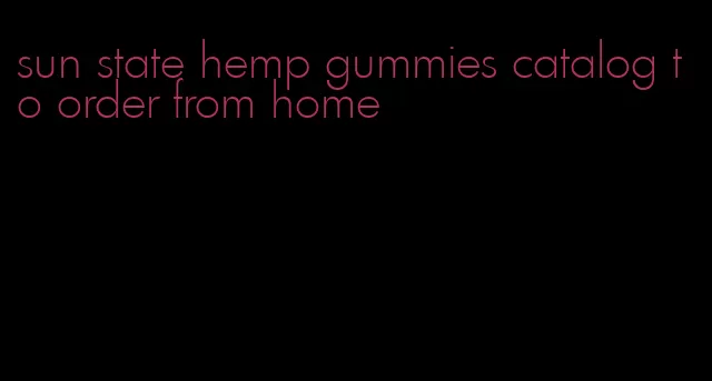 sun state hemp gummies catalog to order from home
