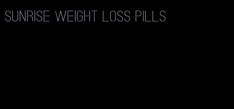 sunrise weight loss pills