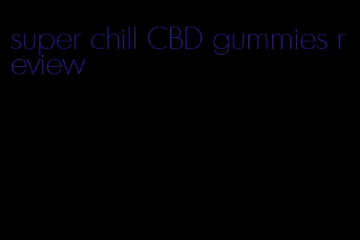 super chill CBD gummies review