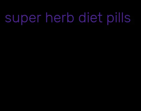 super herb diet pills