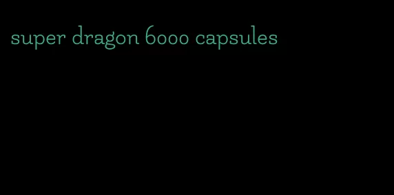 super dragon 6000 capsules