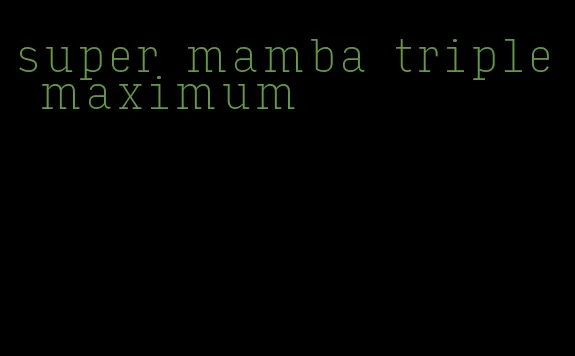 super mamba triple maximum