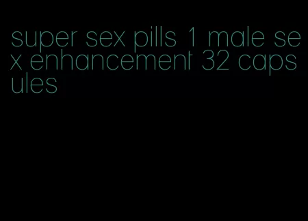 super sex pills 1 male sex enhancement 32 capsules