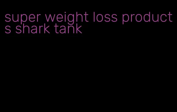 super weight loss products shark tank