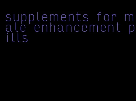 supplements for male enhancement pills