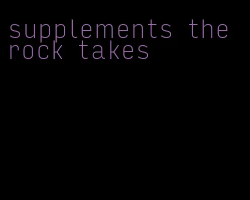 supplements the rock takes
