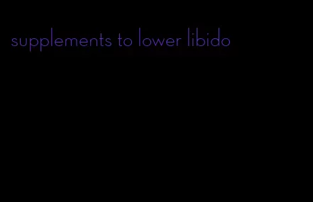 supplements to lower libido