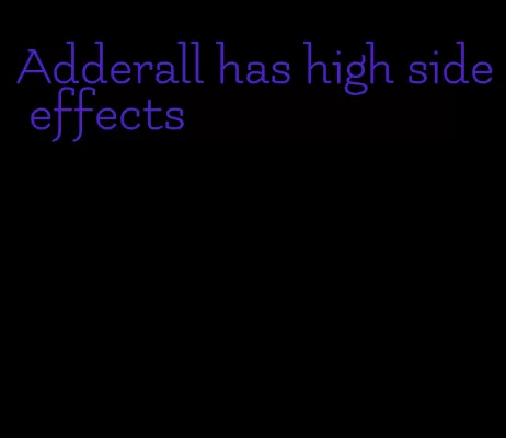 Adderall has high side effects