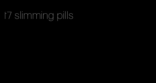 t7 slimming pills