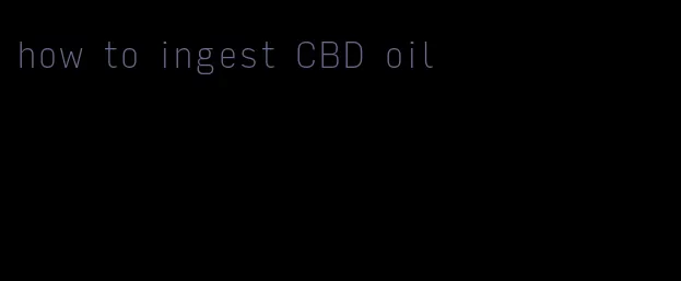 how to ingest CBD oil