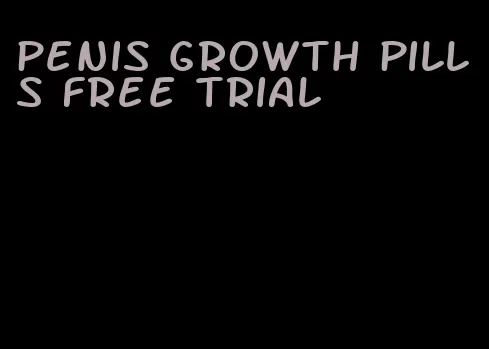 penis growth pills free trial