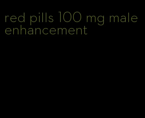 red pills 100 mg male enhancement
