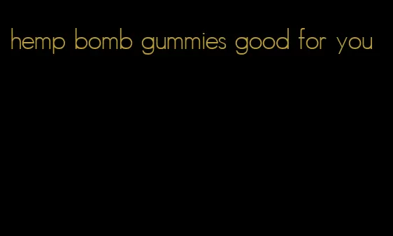 hemp bomb gummies good for you