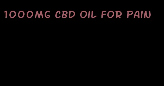 1000mg CBD oil for pain