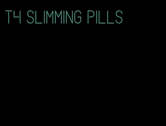t4 slimming pills