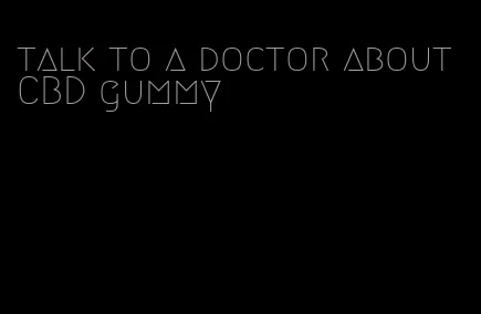 talk to a doctor about CBD gummy