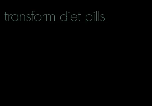 transform diet pills