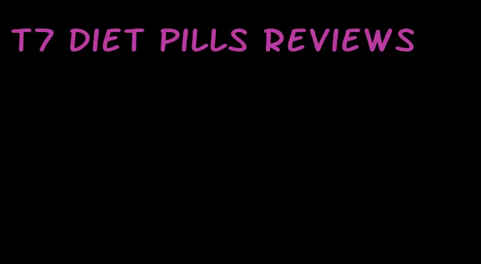 t7 diet pills reviews