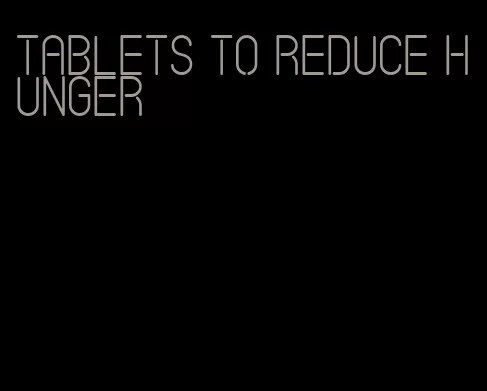 tablets to reduce hunger